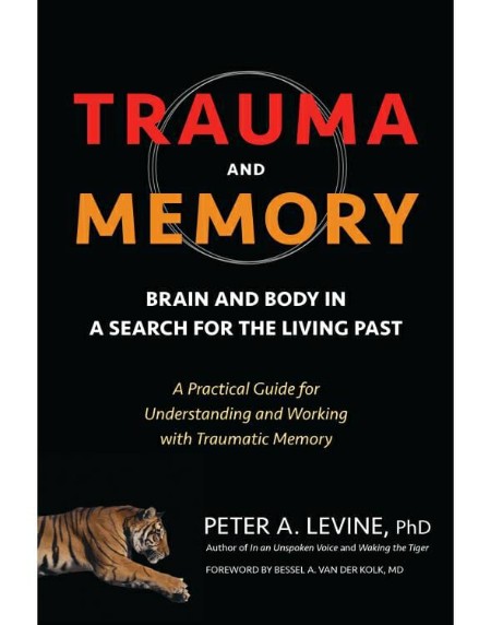 Trauma and Memory by Peter A. Levine, Ph.D. 058578e16d5f4f57ab60ff84f4890193