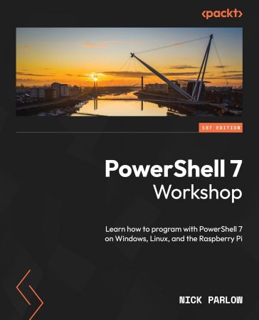 PowerShell 7 Workshop: Learn how to program with PowerShell 7 on Windows, Linux, and the Raspberry Pi (True PDF)