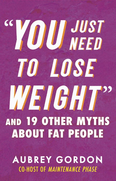 "You Just Need to Lose Weight" by Aubrey Gordon 208f029623a7abb003950ef178b00c21