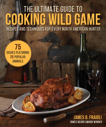 The Ultimate Guide to Cooking Wild Game: Recipes and Techniques for Every North Am... 63383de52b0a5a6ba7ca7842e9fbe6b2