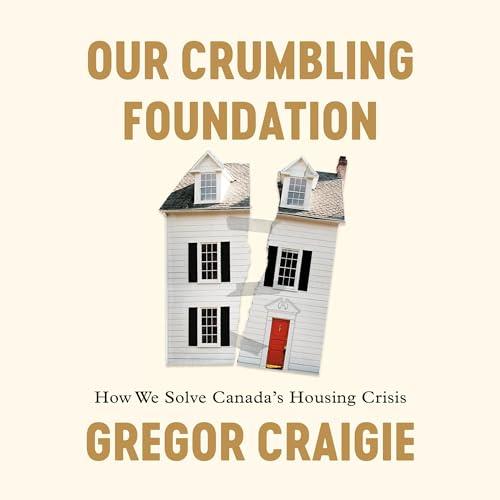 Our Crumbling Foundation How We Solve Canada's Housing Crisis [Audiobook]