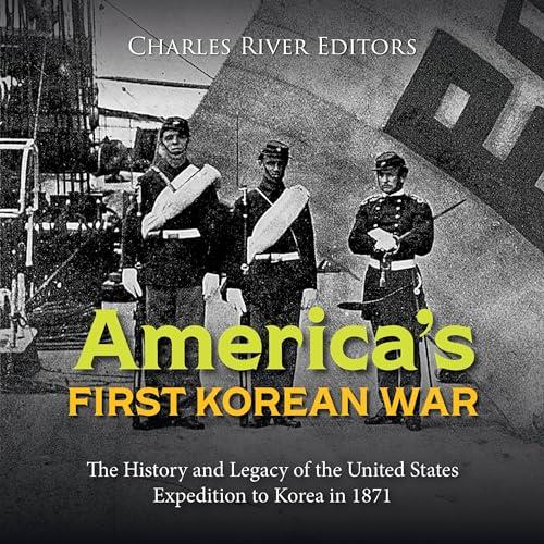 America’s First Korean War The History and Legacy of the United States Expedition to Korea in 1871 [Audiobook]