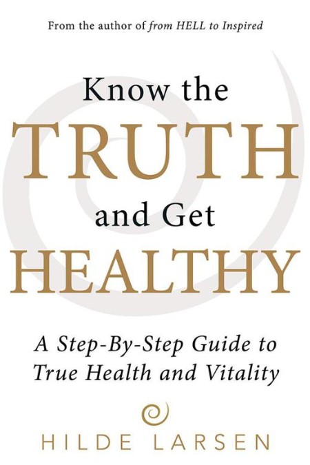 Know the Truth and Get Healthy by Hilde Larsen