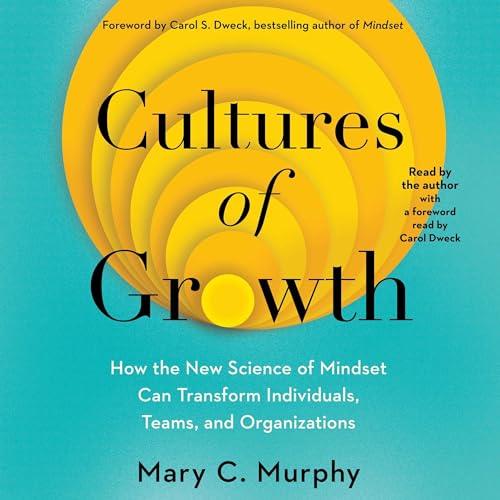 Cultures of Growth How the New Science of Mindset Can Transform Individuals, Teams, and Organizations [Audiobook]