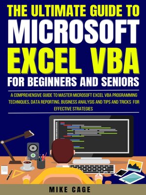 The Ultimate Guide to Microsoft Excel Vba For Beginners and Seniors by Mike Cage