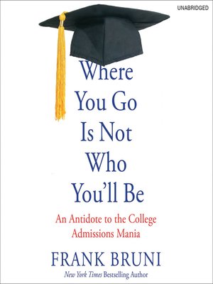 Where You Go Is Not Who You'll Be by Frank Bruni 3a3e88dbc87c0b94cb4e8d556783a411