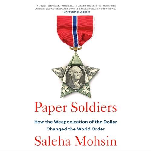 Paper Soldiers How the Weaponization of the Dollar Changed the World Order [Audiobook]