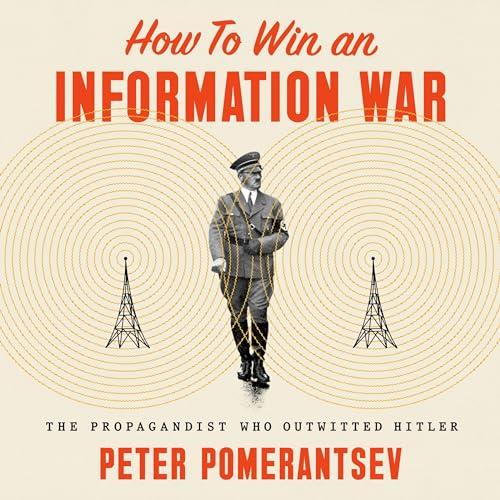 How to Win an Information War The Propagandist Who Outwitted Hitler [Audiobook]
