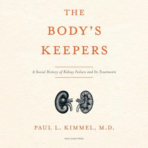 The Body's Keepers A Social History of Kidney Failure and Its Treatments [Audiobook]