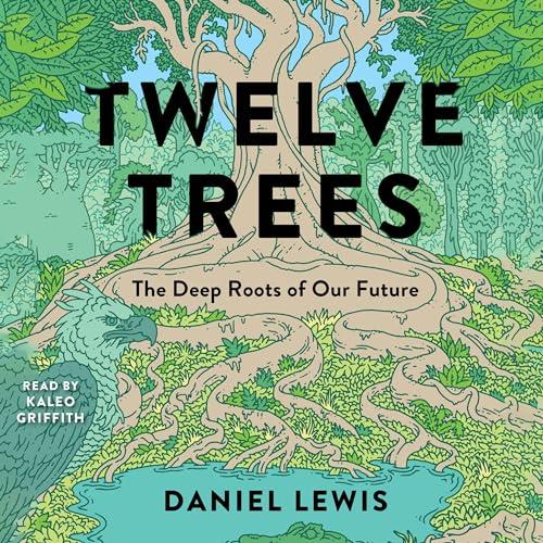 Twelve Trees The Deep Roots of Our Future [Audiobook]