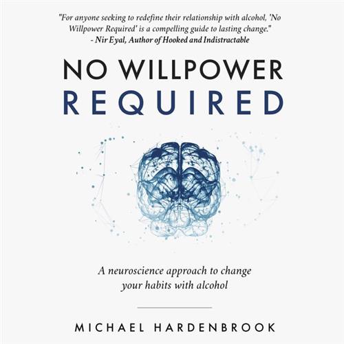 No Willpower Required A Neuroscience Approach to Change Your Habits with Alcohol [Audiobook]