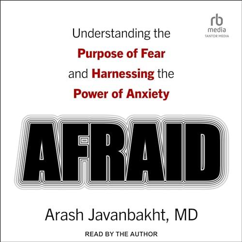 Afraid Understanding the Purpose of Fear and Harnessing the Power of Anxiety [Audiobook]