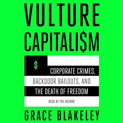 Vulture Capitalism Corporate Crimes, Backdoor Bailouts, and the Death of Freedom [Audiobook]