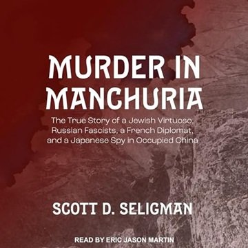 Murder in Manchuria: The True Story of a Jewish Virtuoso, Russian Fascists, a French Diplomat, an...