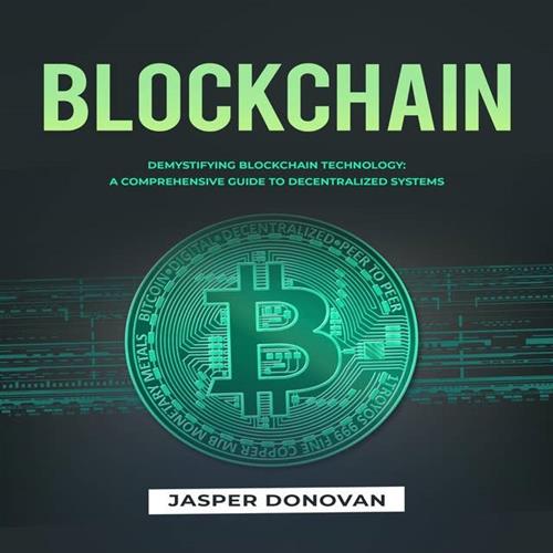Blockchain Demystifying Blockchain Technology A Comprehensive Guide to Decentralized Systems [Audiobook]