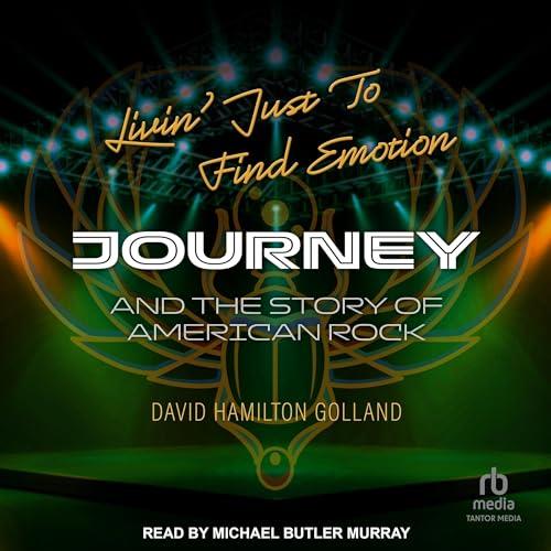 Livin' Just to Find Emotion Journey and the Story of American Rock [Audiobook]