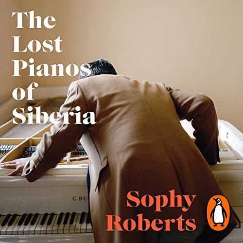 The Lost Pianos of Siberia In Search of Russia's Remarkable Survivors [Audiobook] (2024)