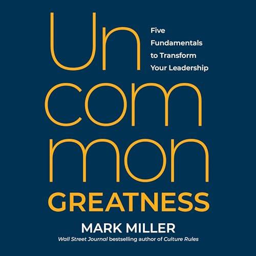 Uncommon Greatness Five Fundamentals to Transform Your Leadership [Audiobook]