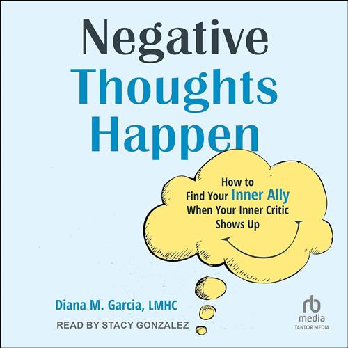 Negative Thoughts Happen How to Find Your Inner Ally When Your Inner Critic Shows Up [Audiobook]