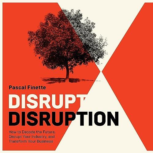 Disrupt Disruption How to Decode the Future, Disrupt Your Industry, and Transform Your Business [Audiobook]