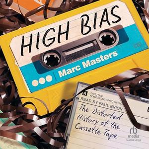 High Bias The Distorted History of the Cassette Tape [Audiobook]