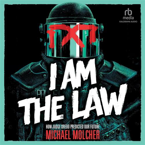 I Am the Law How Judge Dredd Predicted Our Future [Audiobook]