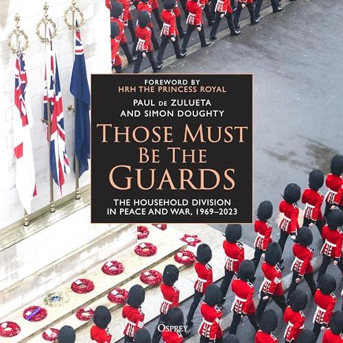 Those Must Be the Guards The Household Division in Peace and War, 1969–2023 [Audiobook]