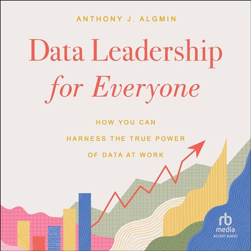 Data Leadership for Everyone How You Can Harness the True Power of Data at Work [Audiobook]
