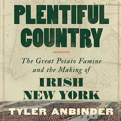 Plentiful Country The Great Potato Famine and the Making of Irish New York [Audiobook]