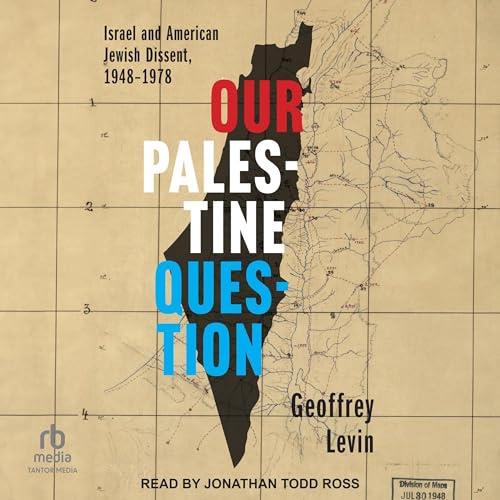 Our Palestine Question Israel and American Jewish Dissent, 1948-1978 [Audiobook]