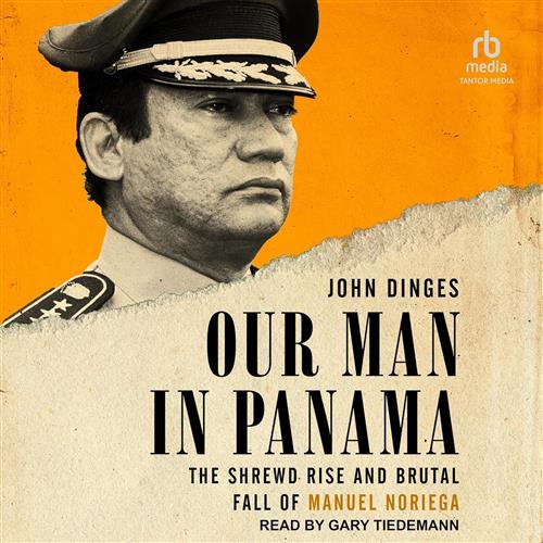 Our Man in Panama The Shrewd Rise and Brutal Fall of Manuel Noriega [Audiobook]