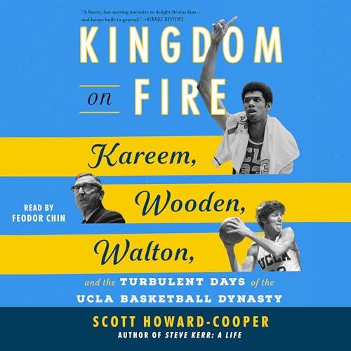 Kingdom on Fire Kareem, Wooden, Walton, and the Turbulent Days of the UCLA Basketball Dynasty [Audiobook]