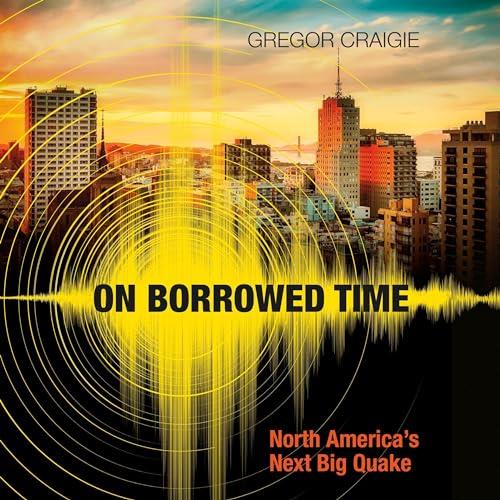 On Borrowed Time North America's Next Big Quake [Audiobook]