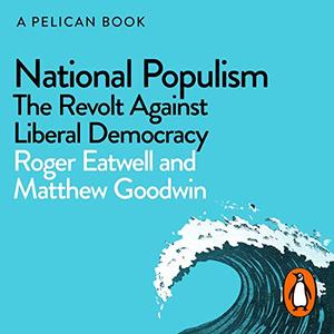 National Populism The Revolt Against Liberal Democracy (A Pelican Book) [Audiobook]