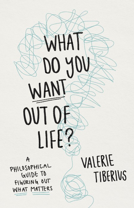 What Do You Want Out of Life? by Valerie Tiberius 9343d2a7b55573c193404c48b2cf835e