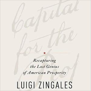 A Capitalism for the People Recapturing the Lost Genius of American Prosperity [Audiobook]