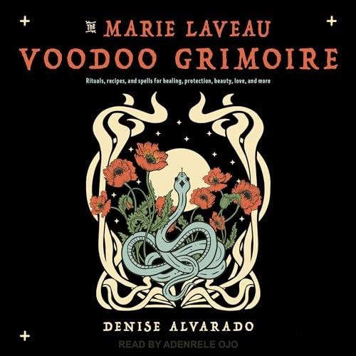 The Marie Laveau Voodoo Grimoire Rituals, Recipes, and Spells for Healing, Protection, Beauty, Love, and More [Audiobook]