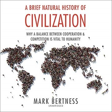 A Brief Natural History of Civilization: Why a Balance Between Cooperation and Competition Is Vit...