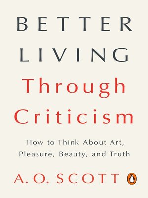 Better Living Through Criticism by A. O. Scott C05401473a00eb61d952cb95cb0a5171