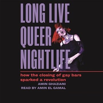 Long Live Queer Nightlife: How the Closing of Gay Bars Sparked a Revolution [Audiobook]