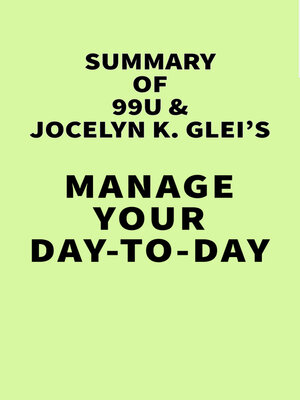 Summary of 99U and Jocelyn K. Glei's Manage Your Day-to-Day by IRB Media F03ef7aeac69b78db7f141fc2435ef74