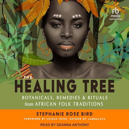 The Healing Tree Botanicals, Remedies, and Rituals from African Folk Traditions [Audiobook]