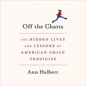 Off the Charts The Hidden Lives and Lessons of American Child Prodigies [Audiobook]