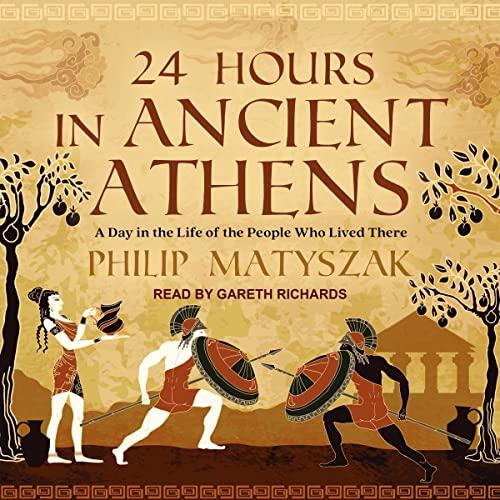 24 Hours in Ancient Athens A Day in the Life of the People Who Lived There [Audiobook] (2024)