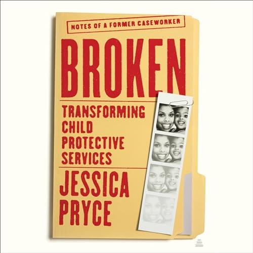 Broken Transforming Child Protective Services–Notes of a Former Caseworker [Audiobook]