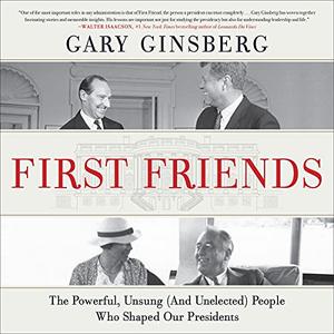 First Friends The Powerful, Unsung (and Unelected) People Who Shaped Our Presidents [Audiobook]