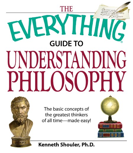 The Everything Guide to Understanding Philosophy by Kenneth Shouler