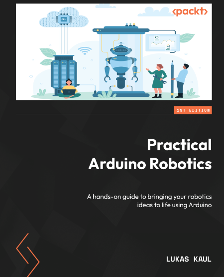 Practical Arduino Robotics by Lukas Kaul A076726bf7a8908ed8a154826cfe1d87