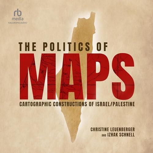 The Politics of Maps Cartographic Constructions of IsraelPalestine [Audiobook]