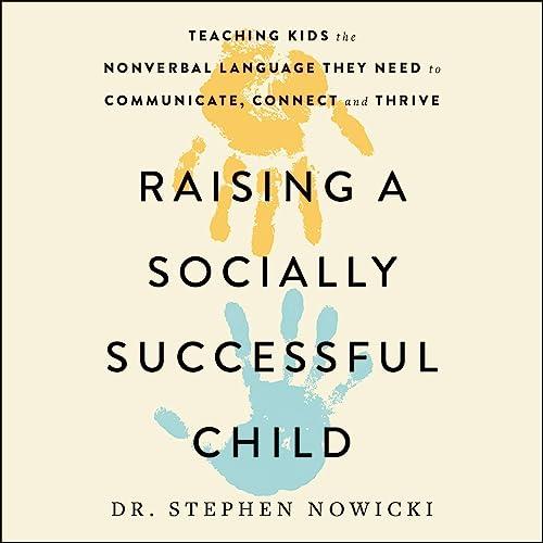 Raising a Socially Successful Child Teaching Kids the Nonverbal Language They Need to Communicate, Connect, Thrive [Audiobook]
